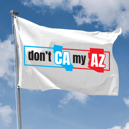 Don't CA My AZ 3'x5' Flag
